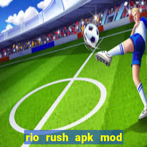 rio rush apk mod dinheiro infinito